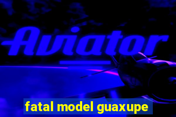 fatal model guaxupe